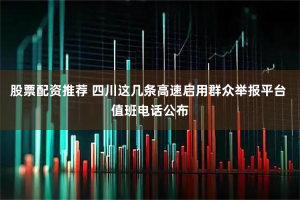 股票配资推荐 四川这几条高速启用群众举报平台 值班电话公布